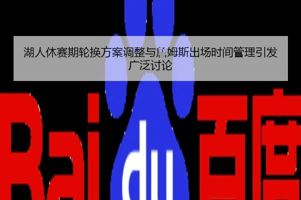 湖人休赛期轮换方案调整与詹姆斯出场时间管理引发广泛讨论